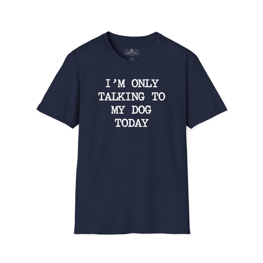 I'm Only Talking to My Dog Today T-Shirt | Funny Dog Lover Graphic Tee