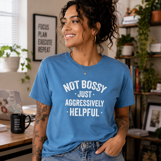Not Bossy Just Aggressively Helpful T-Shirt | Funny Work Tee